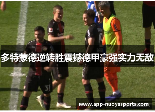 多特蒙德逆转胜震撼德甲豪强实力无敌